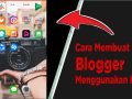 Cara Membuat Blogger Menggunakan HP