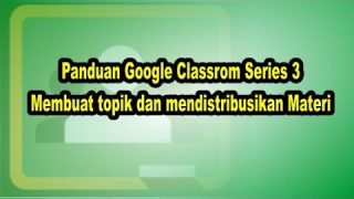 Panduan Google Classrom Series 3 Membuat topik dan mendistribusikan materi