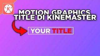 Cara Membuat Motion Graphics Title Atau Animasi Teks Di Android Menggunakan Kinemaster